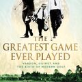 Cover Art for 9781405511810, The Greatest Game Ever Played: Vardon, Ouimet and the birth of modern golf by Mark Frost