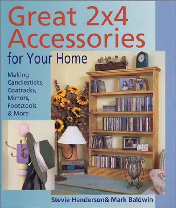 Cover Art for 9780806991054, Great 2x4 Accessories for Your Home: Making Candlesticks, Coatracks, Mirrors, Footstalls & More by Stevie Henderson, Mark Baldwin
