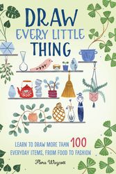 Cover Art for 9781633228016, Inspired Artist: Draw Every Little Thing: Learn to Draw More Than 100 Everyday Items, from Food to Fashion by Flora Waycott