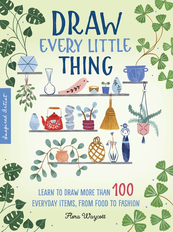 Cover Art for 9781633228016, Inspired Artist: Draw Every Little Thing: Learn to Draw More Than 100 Everyday Items, from Food to Fashion by Flora Waycott