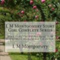 Cover Art for 9781514395066, L M Montgomery Story Girl Complete Series: Story Girl, The Golden Road (L M Montgomery Masterpiece Collection) by L. M. Montgomery