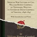 Cover Art for 9781333918187, Mexican War Letters of Col. William Bowen Campbell of Tennessee, Written to Governor David Campbell of Virginia, 1846-1847: With Introduction and Notes (Classic Reprint) by William Bowen Campbell