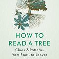 Cover Art for B0BNKTQ8M8, How to Read a Tree: Clues & Patterns from Roots to Leaves by Tristan Gooley