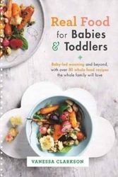 Cover Art for 9781743368718, Real Food for Babies and ToddlersBaby-Led Weaning and Beyond, with Over 80 Whole... by Vanessa Clarkson