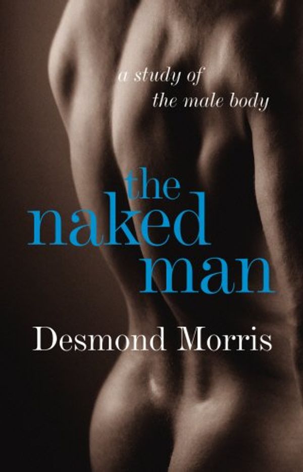 Cover Art for 9780224080422, The Naked Man: A study of the male body by Desmond Morris