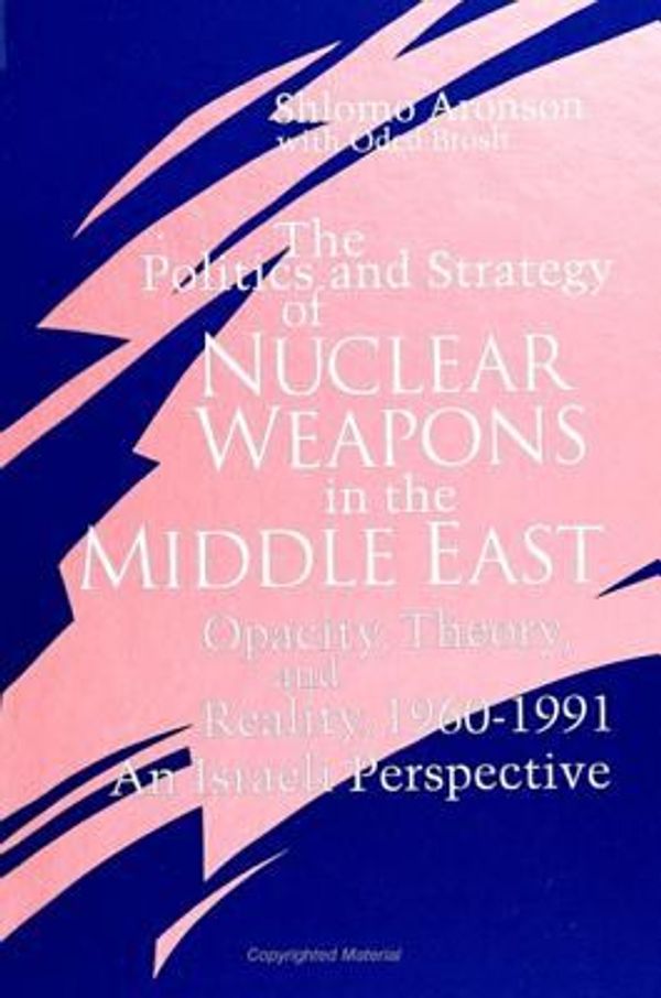 Cover Art for 9780791412077, The Politics and Strategy of Nuclear Weapons in the Middle East: Opacity, Theory, and Reality, 1960-1991 : An Israeli Perspective (Suny Series in Israeli Studies) by Shlomo Aronson