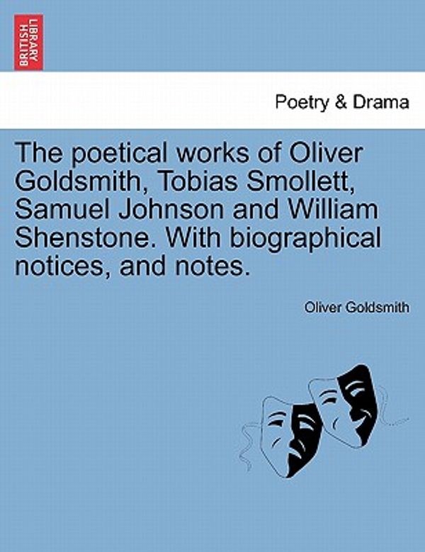 Cover Art for 9781241343217, The Poetical Works of Oliver Goldsmith, Tobias Smollett, Samuel Johnson and William Shenstone. with Biographical Notices, and Notes. by Goldsmith, Oliver