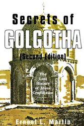 Cover Art for 9780945657866, Secrets of Golgotha: The Lost History of Jesus' Crucifixion by Ernest L. Martin