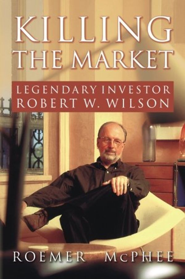 Cover Art for 9781492756361, Killing the MarketLegendary Investor Robert W. Wilson by Roemer McPhee