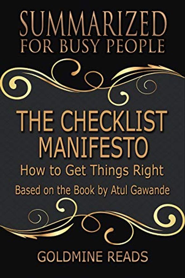 Cover Art for B07YNX8ZTB, The Checklist Manifesto - Summarized for Busy People: How to Get Things Right: Based on the Book by Atul Gawande by Goldmine Reads