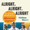 Cover Art for 9780062908490, Alright, Alright, Alright: The Oral History of Richard Linklater's Dazed and Confused by Melissa Maerz