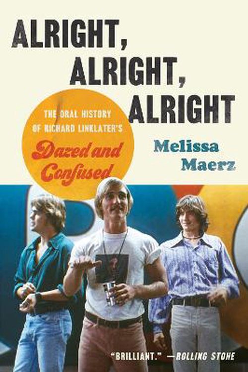 Cover Art for 9780062908490, Alright, Alright, Alright: The Oral History of Richard Linklater's Dazed and Confused by Melissa Maerz