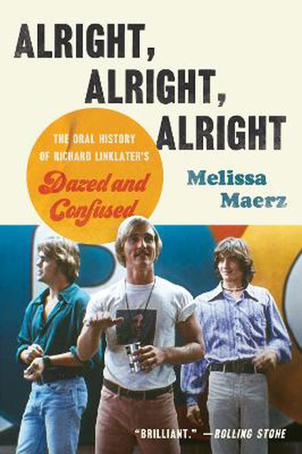 Cover Art for 9780062908490, Alright, Alright, Alright: The Oral History of Richard Linklater's Dazed and Confused by Melissa Maerz