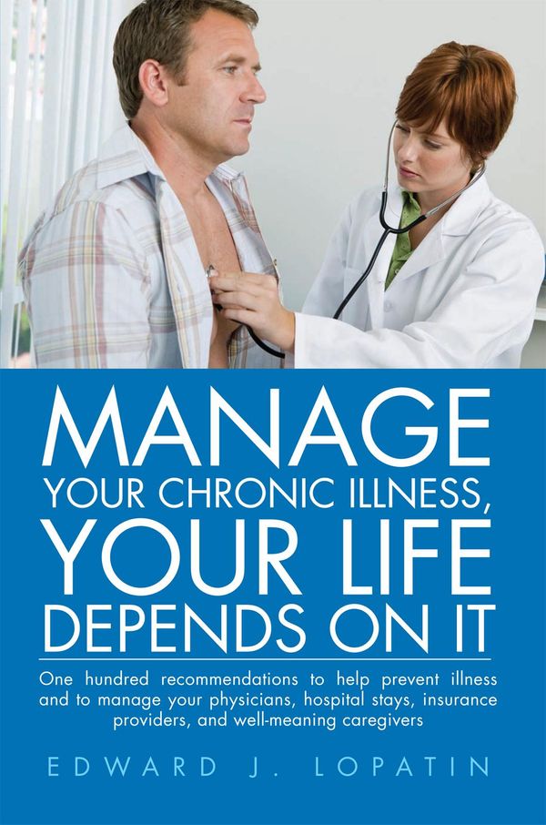 Cover Art for 9781462847440, Manage Your Chronic Illness, Your Life Depends on It by Edward Lopatin