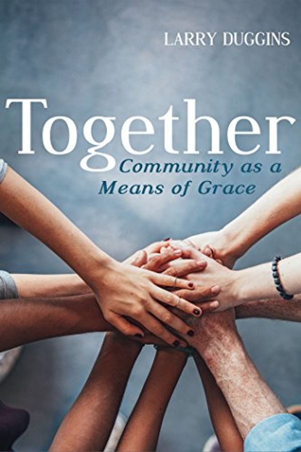 Cover Art for B0725X3X7S, Together: Community as a Means of Grace (Missional Wisdom Library: Resources for Christian Community Book 2) by Larry Duggins
