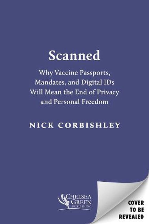 Cover Art for 9781645021629, Scanned: Why Vaccine Passports, and Digital IDs Will Mean the End of Privacy and Personal Freedom by Nick Corbishley