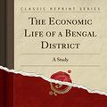 Cover Art for 9781330560884, The Economic Life of a Bengal District: A Study (Classic Reprint) by James Charles Jack
