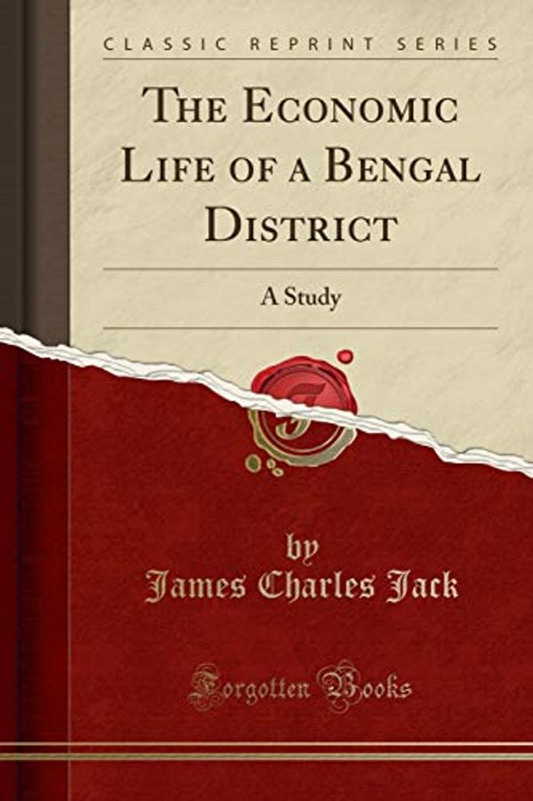 Cover Art for 9781330560884, The Economic Life of a Bengal District: A Study (Classic Reprint) by James Charles Jack