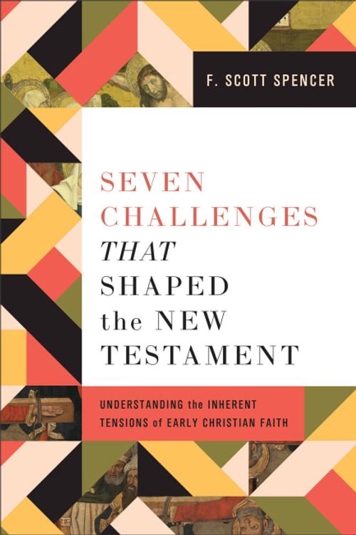 Cover Art for 9781540966346, Seven Challenges That Shaped the New Testament: Understanding the Inherent Tensions of Early Christian Faith by Spencer, F Scott