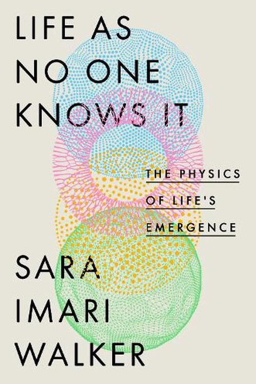 Cover Art for 9780593191897, Life as No One Knows It: The Physics of Life's Emergence by Sara Imari Walker