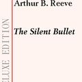 Cover Art for 9781554452774, The Silent Bullet by Arthur B. Reeve