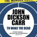 Cover Art for 9781471905186, To Wake The Dead by John Dickson Carr
