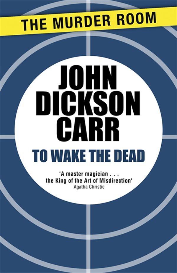 Cover Art for 9781471905186, To Wake The Dead by John Dickson Carr