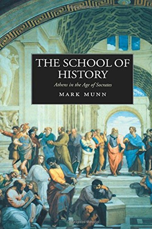 Cover Art for 9780520236851, The School of History: Athens in the Age of Socrates by Mark H. Munn