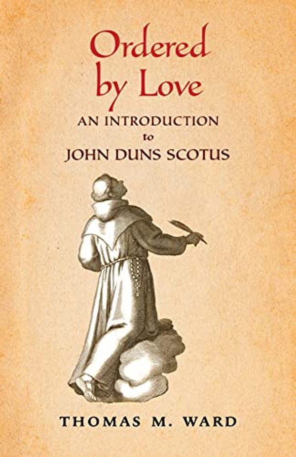 Cover Art for B0BNLZ47BX, Ordered by Love: An Introduction to John Duns Scotus by Thomas Ward