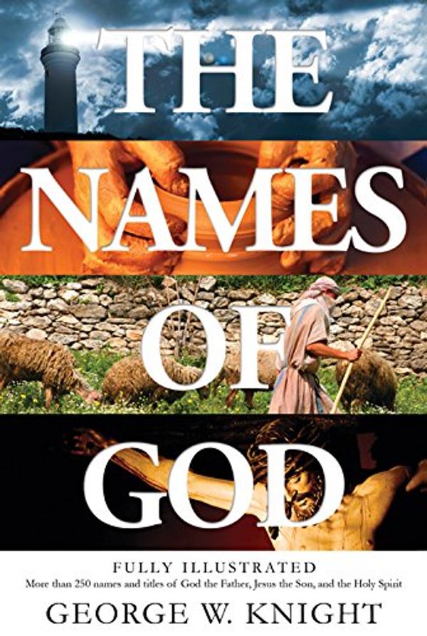 Cover Art for 9781624167508, Names of God: Fully Illustrated--More Than 250 Names and Titles of God the Father, Jesus the Son, and the Holy Spirit by George W. Knight