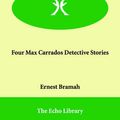 Cover Art for 9781847028594, Four Max Carrados Detective Stories by Ernest Bramah