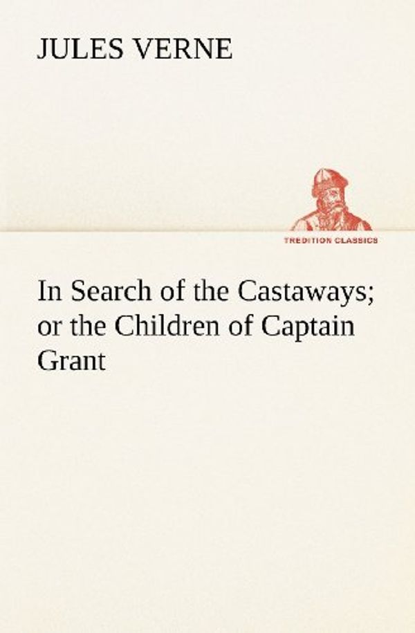 Cover Art for 9783849155834, In Search of the Castaways; Or the Children of Captain Grant by Jules Verne
