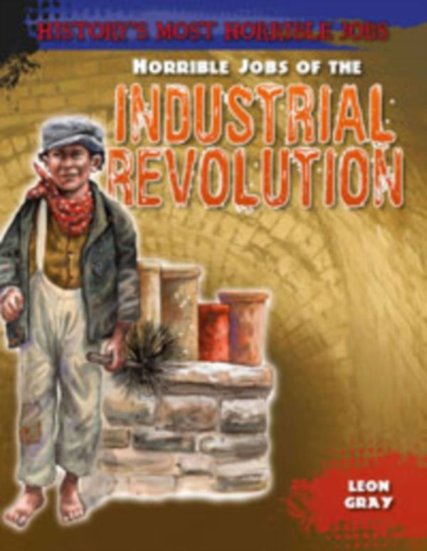 Cover Art for 9781474715669, Horrible Jobs of the Industrial RevolutionHistory's Most Horrible Jobs by Leon Gray