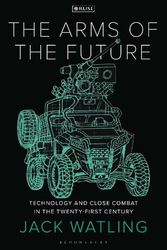 Cover Art for 9781350352957, The Arms of the Future: Technology and Close Combat in the Twenty-First Century by Jack Watling
