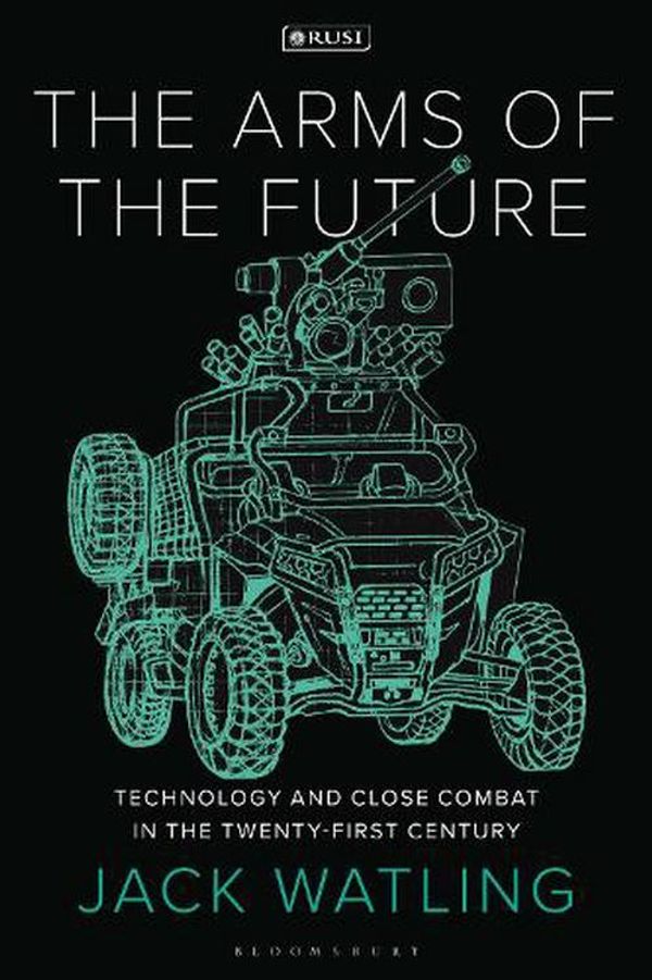 Cover Art for 9781350352957, The Arms of the Future: Technology and Close Combat in the Twenty-First Century by Jack Watling