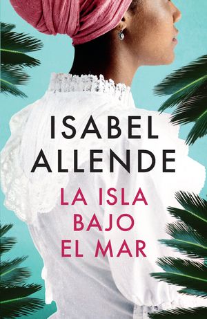 Cover Art for 9780307476050, LA Isla Bajo El Mar by Isabel Allende