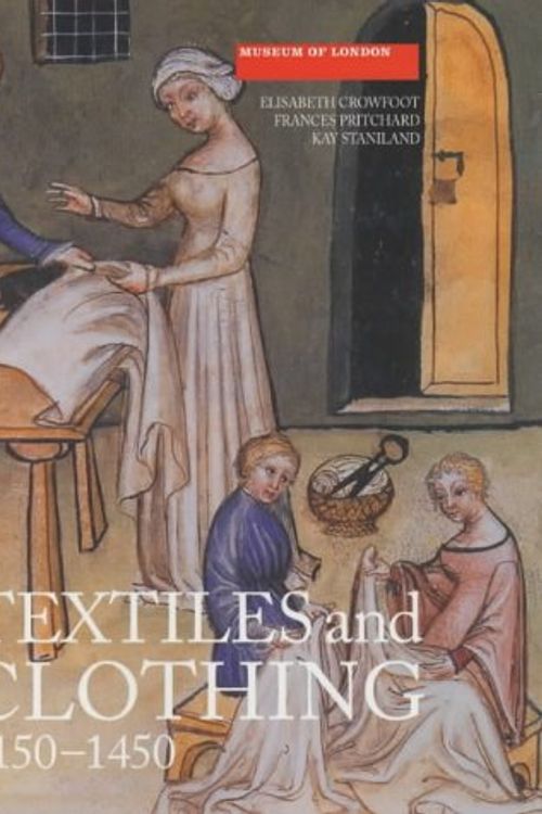 Cover Art for 9780851158402, Textiles and Clothing, c.1150-c.1450 by Elisabeth Crowfoot, Frances Pritchard, Kay Staniland