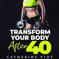 Cover Art for 9783000652233, Transform Your Body After 40: A Woman's guide for to Weight Loss & Fitness & Nutrition after 40 by Catherine Piot