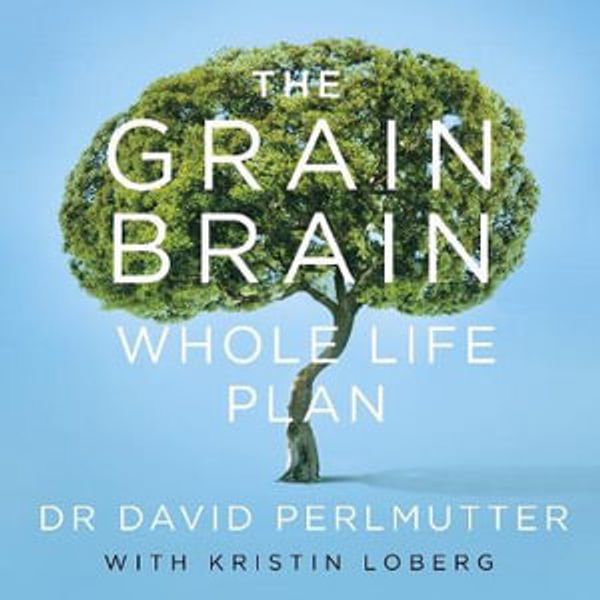 Cover Art for 9781473651906, The Grain Brain Whole Life Plan: Boost Brain Performance, Lose Weight, and Achieve Optimal Health by David Perlmutter MD