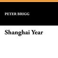Cover Art for 9780930261894, Shanghai Year by Peter Brigg