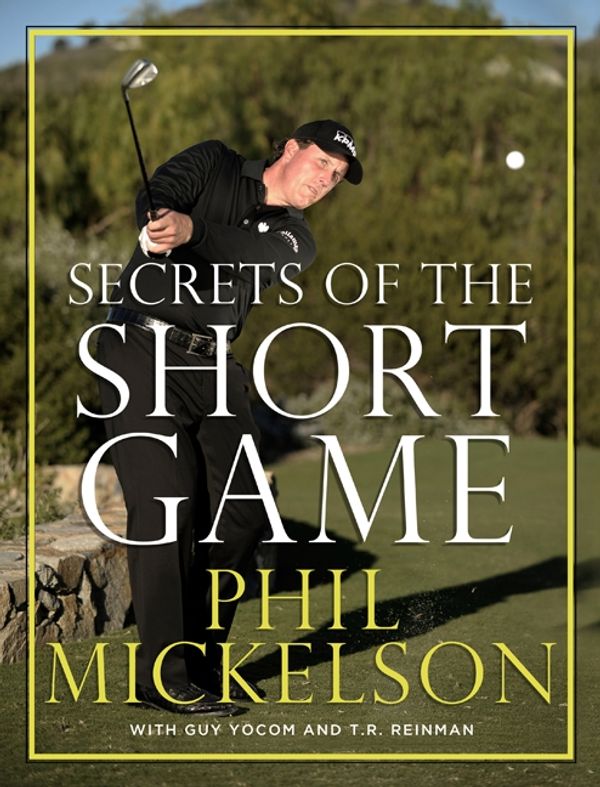 Cover Art for 9780061860928, Secrets of the Short Game by Phil Mickelson