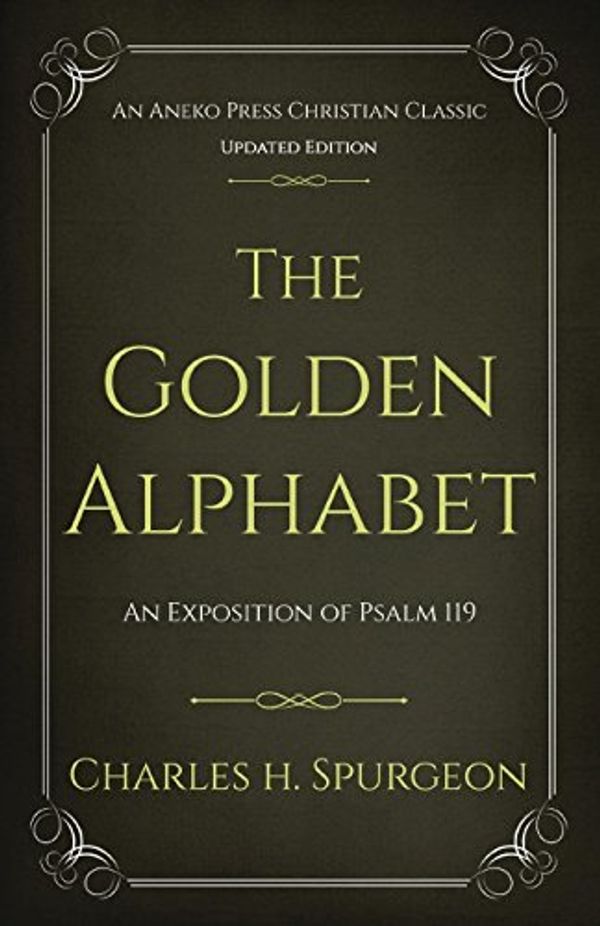 Cover Art for 9781622455119, The Golden Alphabet (Updated, Annotated): An Exposition of Psalm 119 by Charles H. Spurgeon