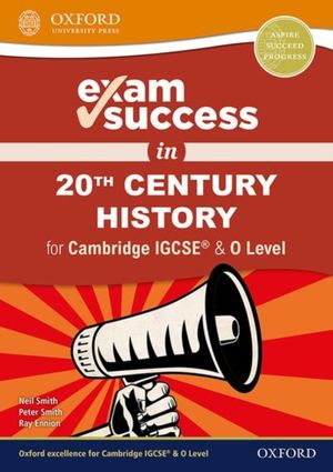 Cover Art for 9780198427728, Exam Success in 20th Century History for Cambridge IGCSE® & O Level by Neil Smith, Peter Smith, Ray Ennion