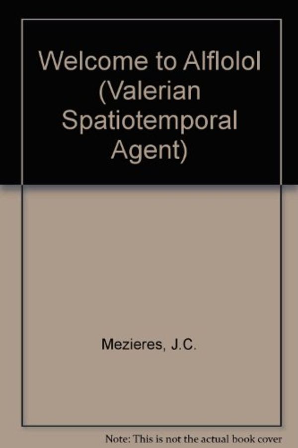 Cover Art for 9780450057755, Welcome to Alflolol (Valerian Spatiotemporal Agent) by J.c. Mezieres, P. Christin