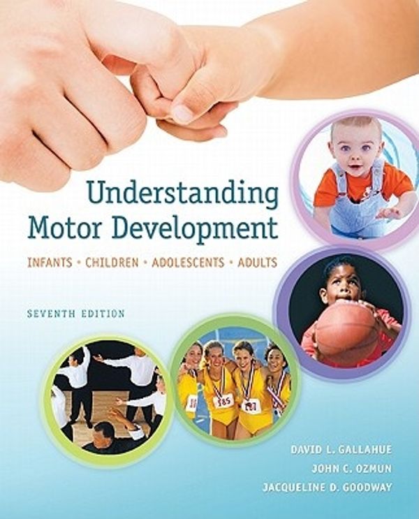 Cover Art for 9780073376509, Understanding Motor Development: Infants, Children, Adolescents, Adults by Gallahue Professor and Dean, David L., Ozmun Professor of Physical Education, John C., Jacqueline D. Goodway