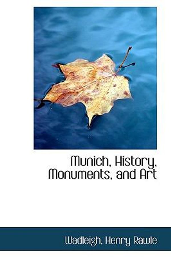 Cover Art for 9781110301140, Munich, History, Monuments, and Art by Rawle, Wadleigh, Henry