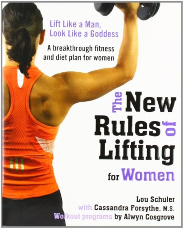 Cover Art for 9781583332948, The New Rules of Lifting for Women Lift Like a Man Look Like a Goddess by Lou Schuler