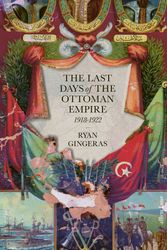 Cover Art for 9780241444320, The Last Days of the Ottoman Empire, 1918-1922 by Ryan Gingeras