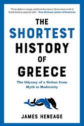 Cover Art for 9781615199488, The Shortest History of Greece: The Odyssey of a Nation from Myth to Modernity by James Heneage