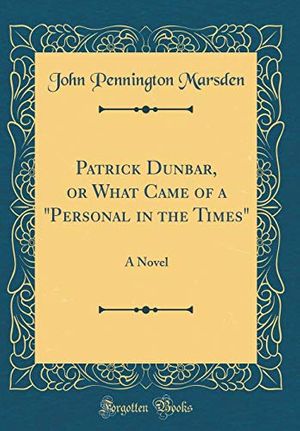 Cover Art for 9780265570586, Patrick Dunbar, or What Came of a "Personal in the Times": A Novel (Classic Reprint) by John Pennington Marsden
